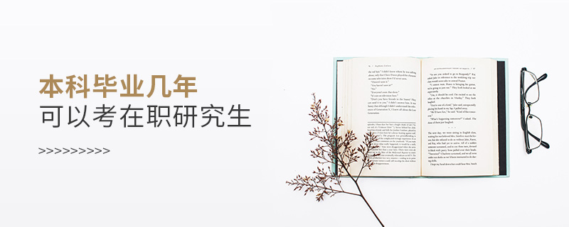 本科畢業(yè)幾年可以考在職研究生 本科畢業(yè)幾年可以考在職研究生