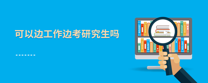 可以邊工作邊考研究生嗎 可以邊工作邊考研究生嗎