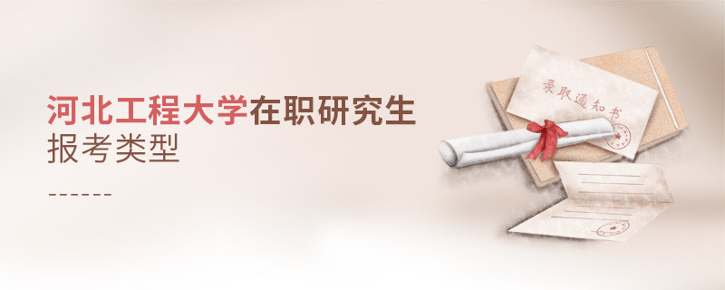 關于河北工程大學在職研究生報考類型的詳細介紹！