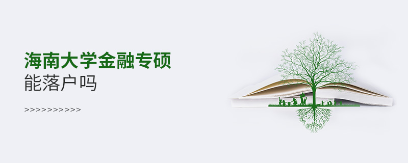 海南大學金融專碩能落戶嗎 海南大學金融專碩能落戶嗎