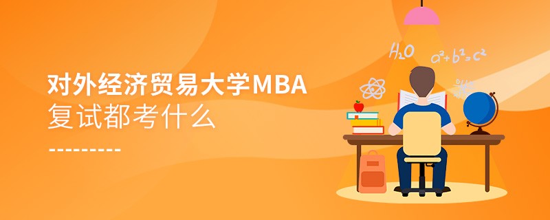 對外經濟貿易大學MBA復試內容有哪些？