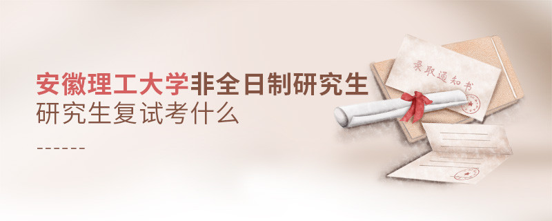 安徽理工大學非全日制研究生研究生復試內容！