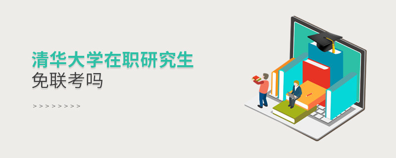 報考在職研究生選擇清華大學可以免聯考嗎？