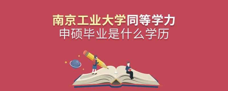 報考南京工業(yè)大學(xué)同等學(xué)力申碩在職研究生獲得什么學(xué)歷？