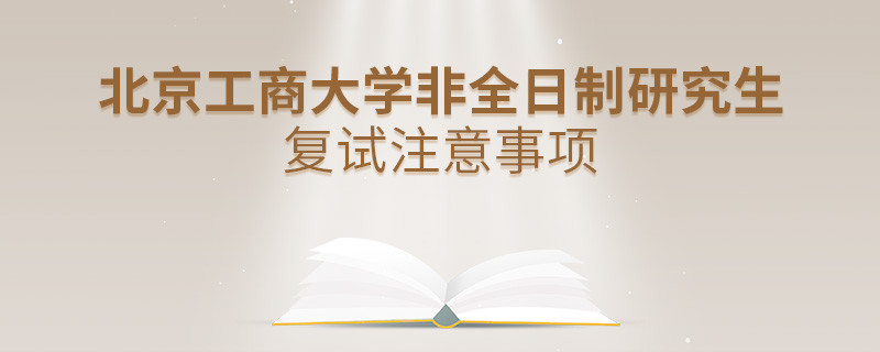 北京工商大學(xué)非全日制研究生復(fù)試注意事項(xiàng)！