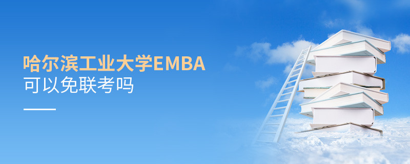 報考EMBA選擇哈爾濱工業大學可以免聯考嗎？