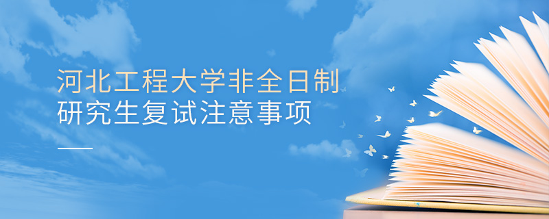 河北工程大學非全日制研究生復試注意事項