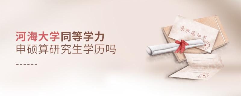 河海大學同等學力申碩算研究生學歷嗎 河海大學同等學力申碩算研究生學歷嗎