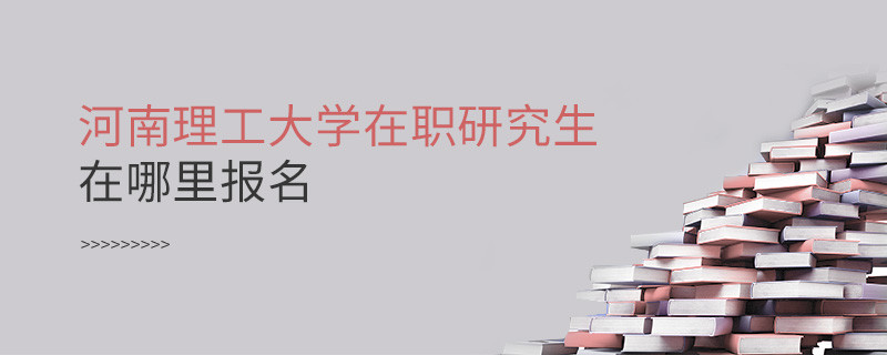 報(bào)考在職研究生選擇河南理工大學(xué)哪里報(bào)名？