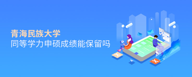 青海民族大學同等學力申碩成績能保留嗎