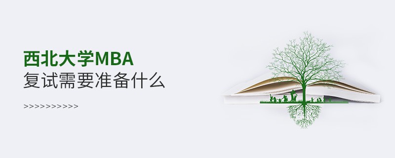 西北大學(xué)MBA復(fù)試需要準備哪些東西？