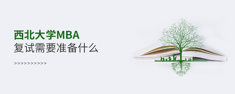 西北大學(xué)MBA復(fù)試需要準備哪些東西? 西北大學(xué)MBA復(fù)試需要準備哪些東西?