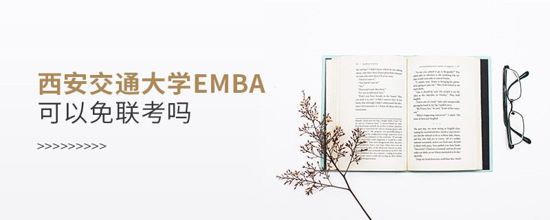 西安交通大學(xué)EMBA可以免聯(lián)考嗎？