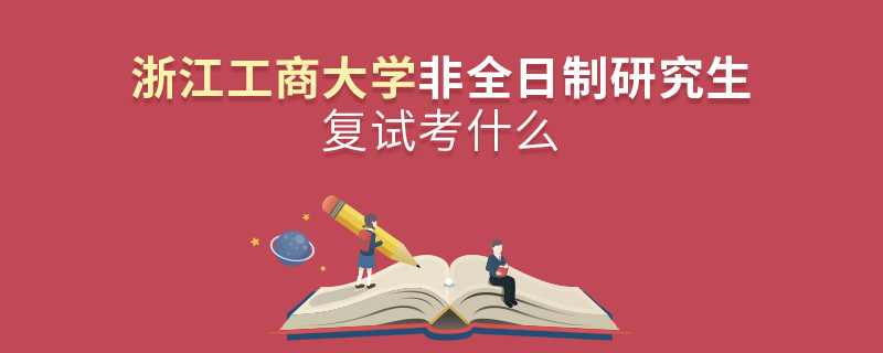 浙江工商大學(xué)非全日制研究生研究生復(fù)試內(nèi)容！