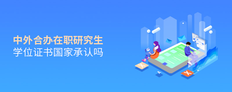 中外合辦在職研究生學位證書國家承認嗎