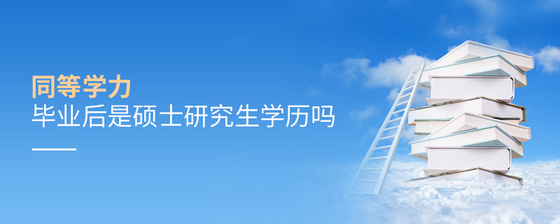 同等學力畢業后是碩士研究生學歷嗎