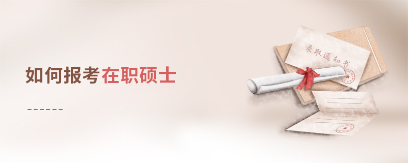 如何報(bào)考在職碩士 如何報(bào)考在職碩士