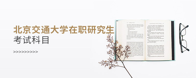 北京交通大學(xué)在職研究生考試哪些科目？
