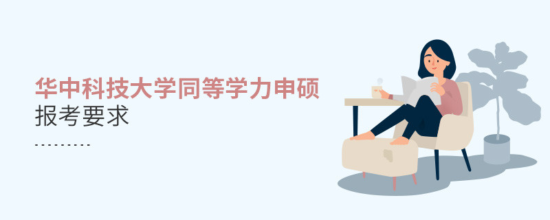 詳細(xì)了解！華中科技大學(xué)同等學(xué)力申碩報(bào)考要求