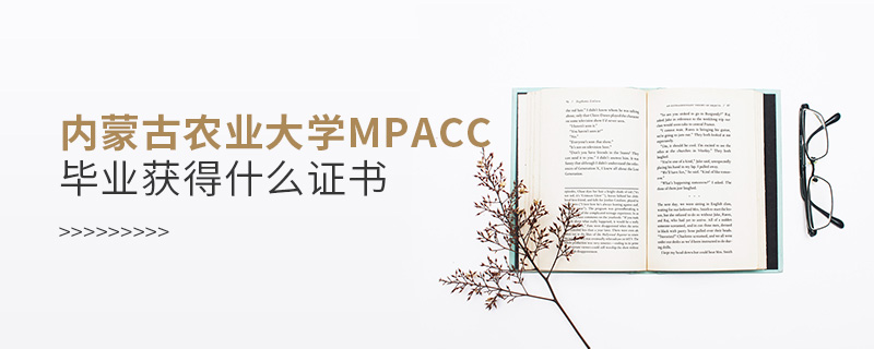 內蒙古農業大學MPAcc畢業獲得什么證書 內蒙古農業大學MPAcc畢業獲得什么證書
