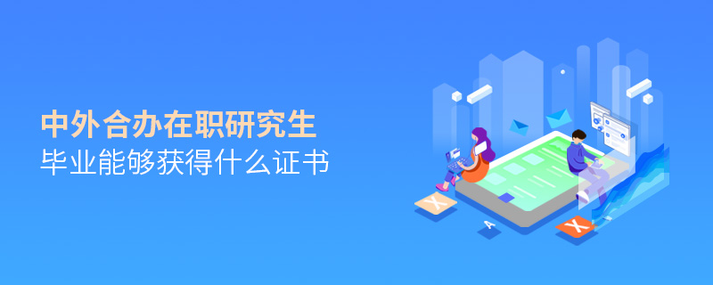 中外合辦在職研究生畢業(yè)能夠獲得什么證書(shū)