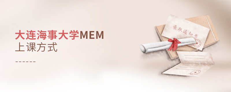 大連海事大學MEM上課方式 大連海事大學MEM上課方式
