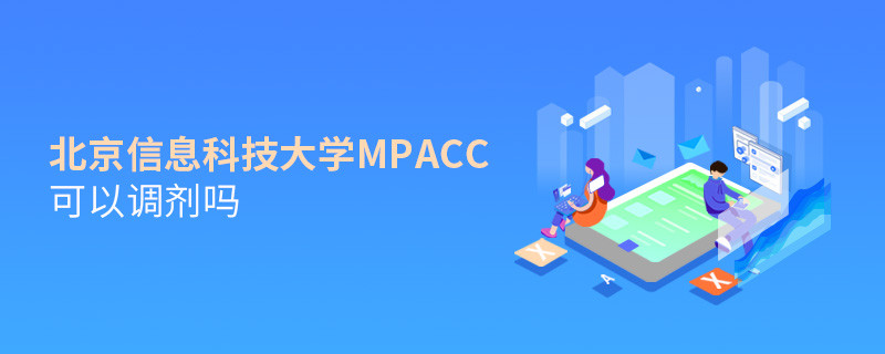 攻讀北京信息科技大學MPAcc能夠調劑嗎？