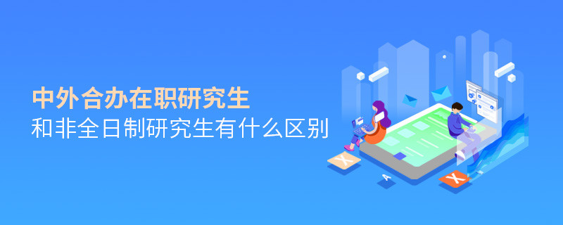 中外合辦在職研究生和非全日制研究生有什么區別