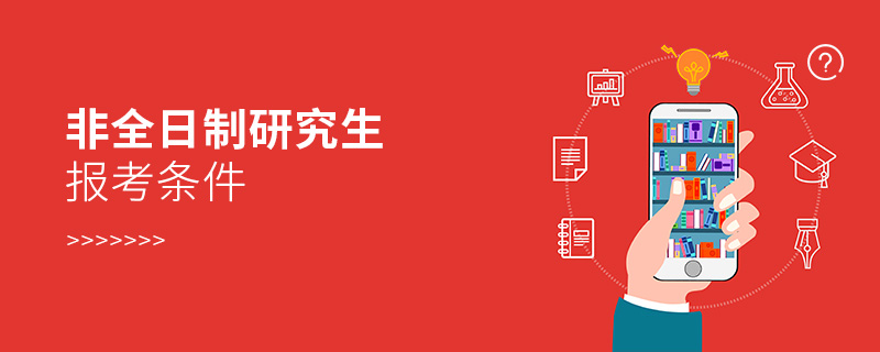 非全日制研究生報考條件 非全日制研究生報考條件