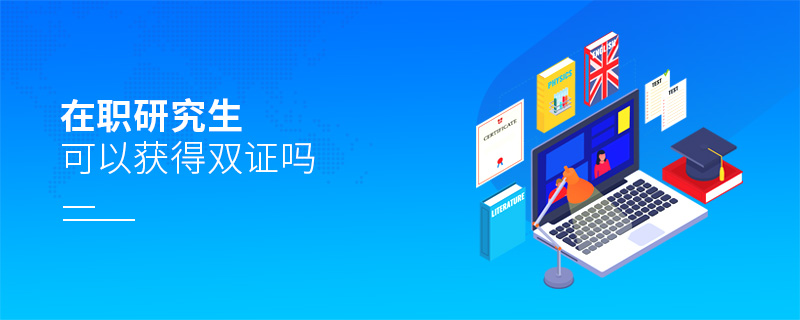 在職研究生可以獲得雙證嗎 在職研究生可以獲得雙證嗎