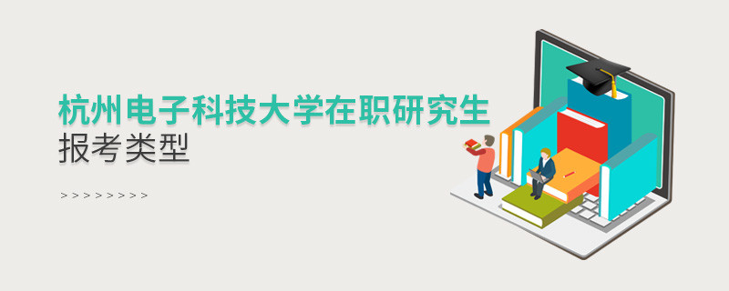 報考杭州電子科技大學在職研究生可選擇哪些報考類型？