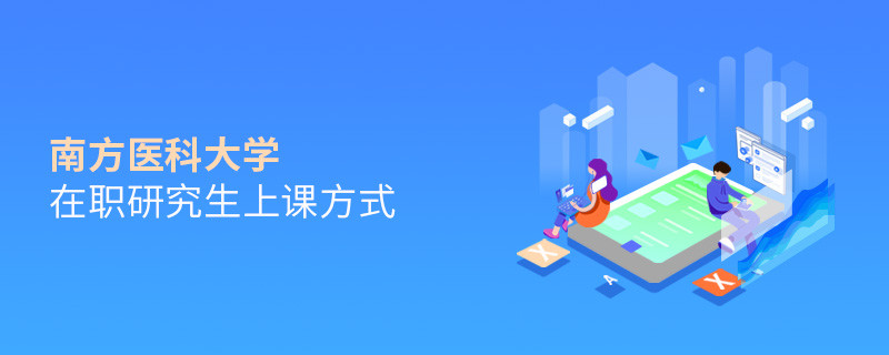 南方醫科大學在職研究生上課方式有哪些？