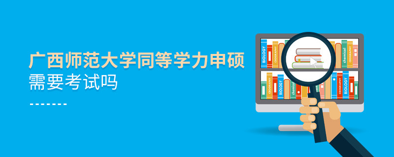 廣西師范大學(xué)同等學(xué)力申碩需要參加考試嗎？