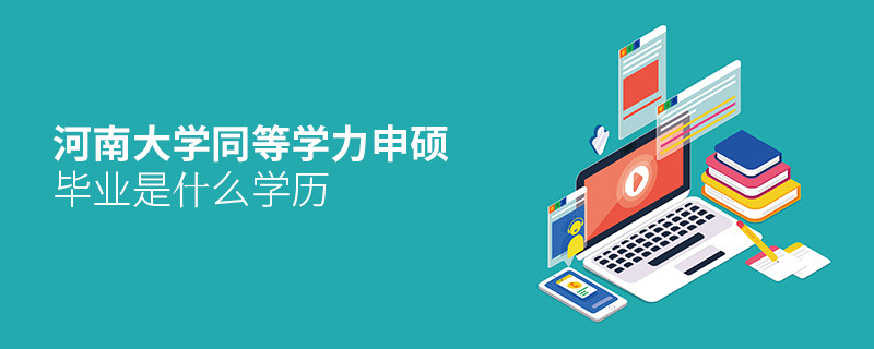 河南大學同等學力申碩畢業是什么學歷？