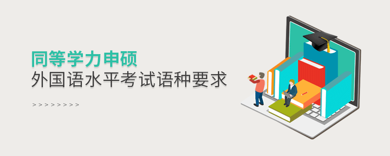 同等學(xué)力申碩外國(guó)語(yǔ)水平考試語(yǔ)種要求