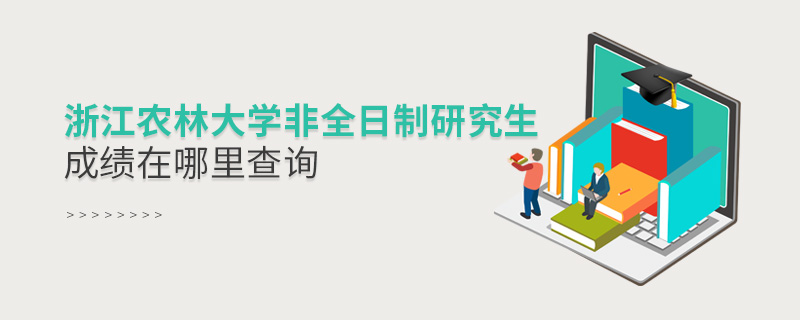 浙江農林大學非全日制研究生成績在哪里查詢