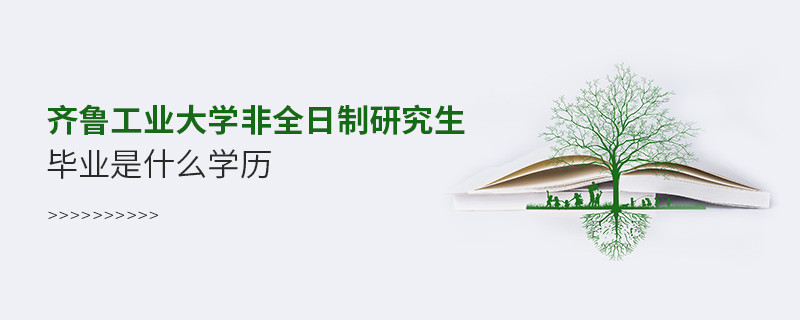 齊魯工業(yè)大學(xué)非全日制研究生畢業(yè)是什么學(xué)歷？