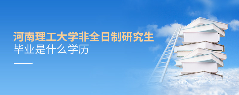 報(bào)考河南理工大學(xué)非全日制研究生畢業(yè)屬于什么學(xué)歷？