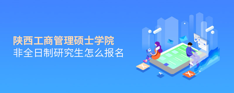 陜西工商管理碩士學院非全日制研究生怎么報名？