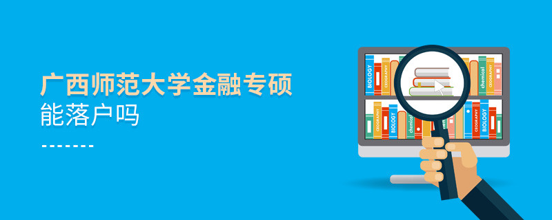 報考廣西師范大學金融專碩能落戶嗎？