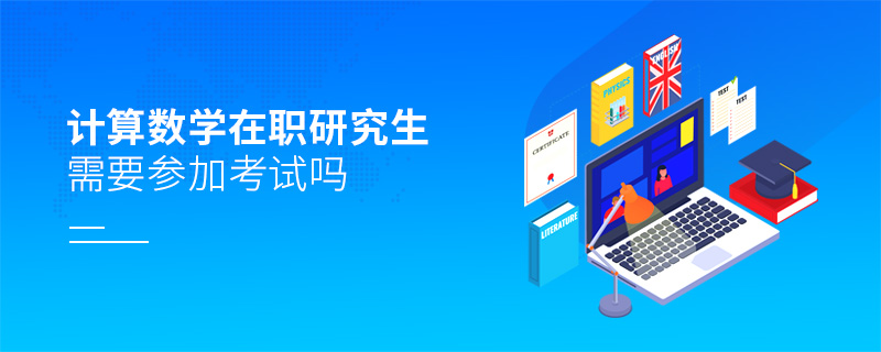 計(jì)算數(shù)學(xué)在職研究生需要參加考試嗎