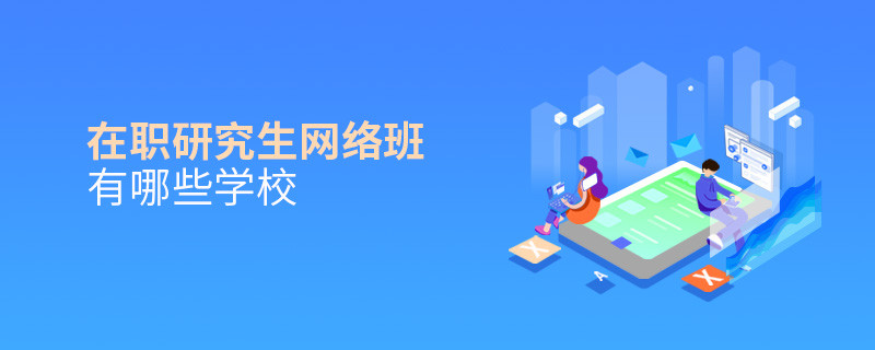 在職研究生網(wǎng)絡(luò)班有哪些學(xué)校