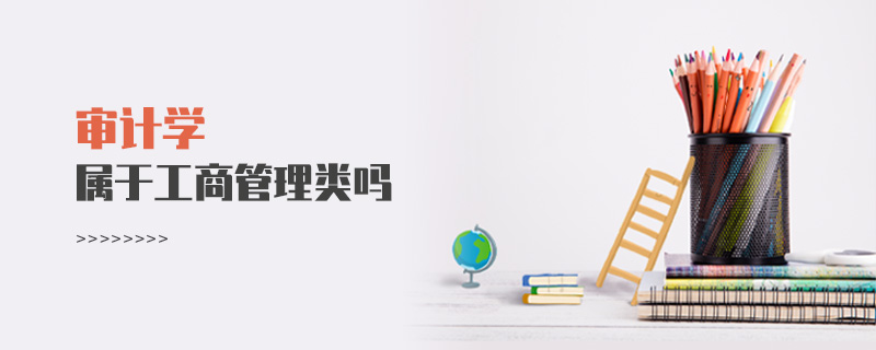 審計學屬于工商管理類嗎 審計學屬于工商管理類嗎