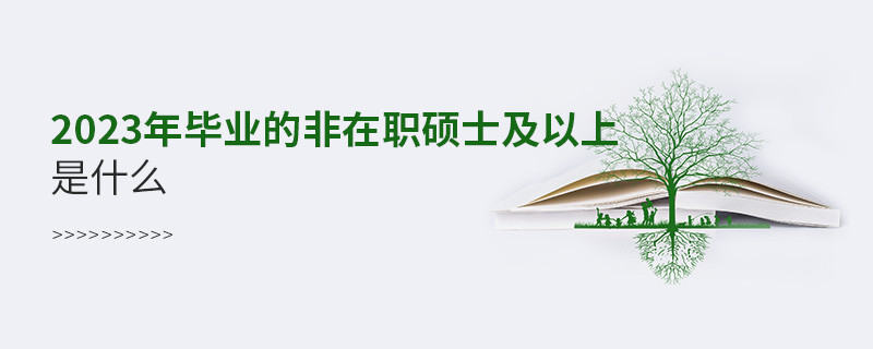 2023年畢業(yè)的非在職碩士及以上是什么