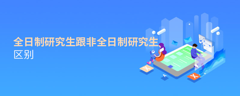 全日制研究生跟非全日制研究生區別