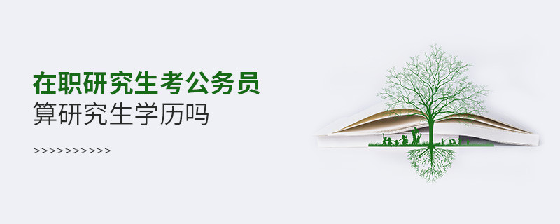 在職研究生考公務員算研究生學歷嗎