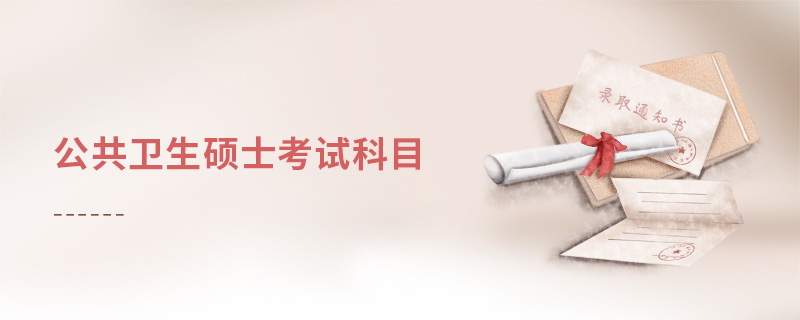 公共衛(wèi)生碩士考試科目 公共衛(wèi)生碩士考試科目