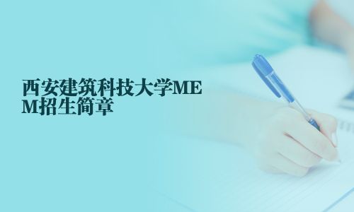 西安建筑科技大學(xué)MEM招生簡(jiǎn)章