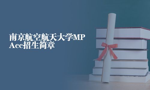 南京航空航天大學(xué)MPAcc招生簡(jiǎn)章