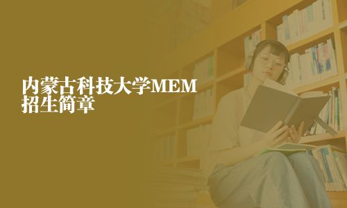 內(nèi)蒙古科技大學(xué)MEM招生簡章
